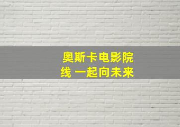 奥斯卡电影院线 一起向未来